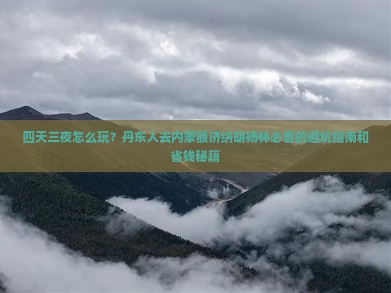 丹东去内蒙额济纳胡杨林四日游