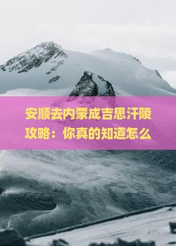 安顺去内蒙成吉思汗陵攻略