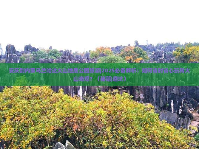 安庆到内蒙乌兰哈达火山地质公园旅游