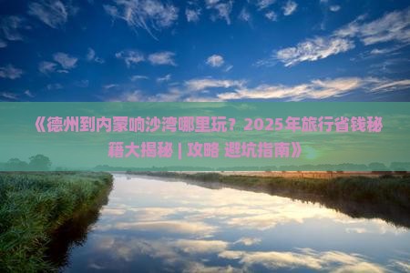 德州到内蒙响沙湾哪里玩