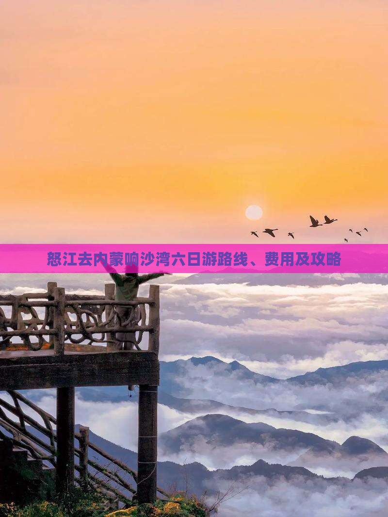 怒江去内蒙响沙湾六日游