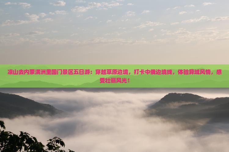 凉山去内蒙满洲里国门景区五日游