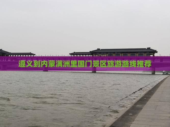 遵义到内蒙满洲里国门景区旅游