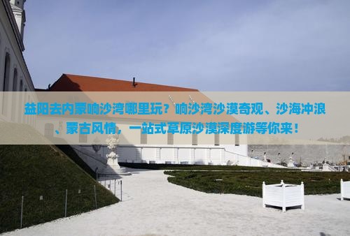 益阳去内蒙响沙湾哪里玩