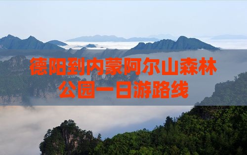德阳到内蒙阿尔山国家森林公园一日游
