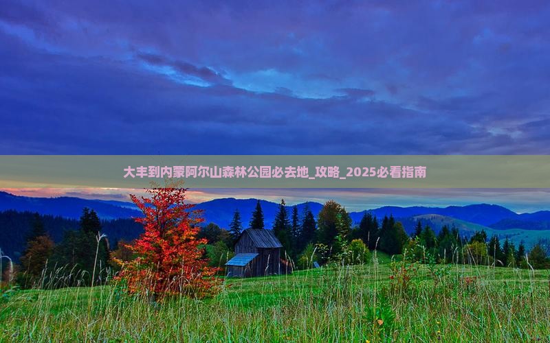 大丰到内蒙阿尔山国家森林公园必去地