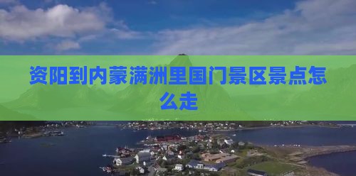 资阳到内蒙满洲里国门景区景点