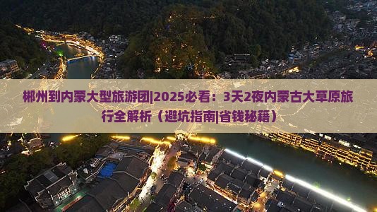 郴州到内蒙大型旅游团 郴州到内蒙大型旅游团