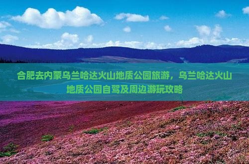 合肥去内蒙乌兰哈达火山地质公园旅游