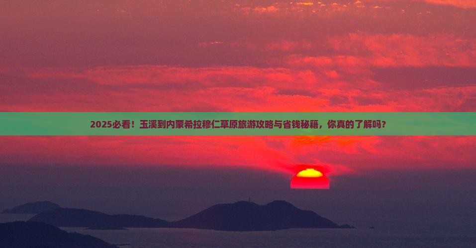 玉溪到内蒙希拉穆仁草原旅游