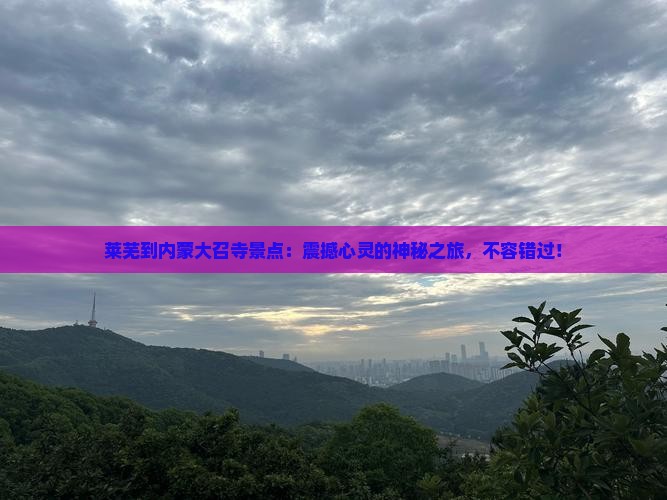 莱芜到内蒙大召寺景点