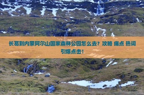 长葛到内蒙阿尔山国家森林公园景点