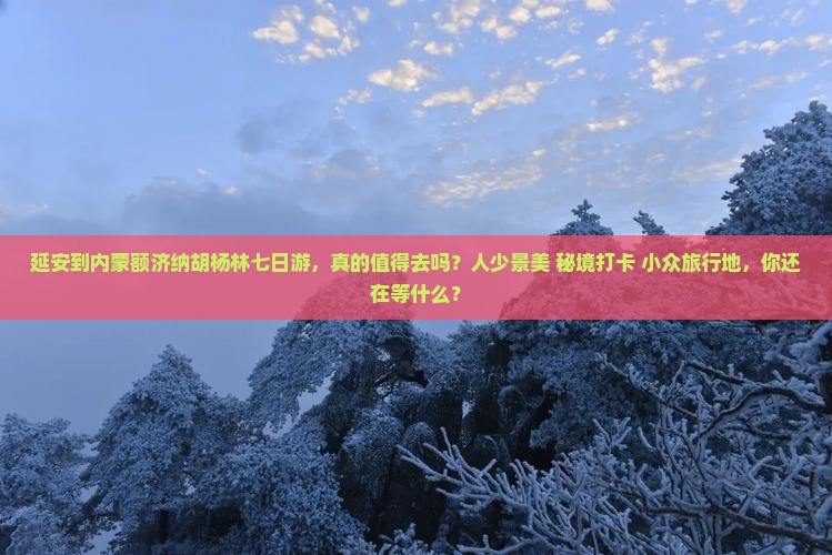 延安到内蒙额济纳胡杨林七日游