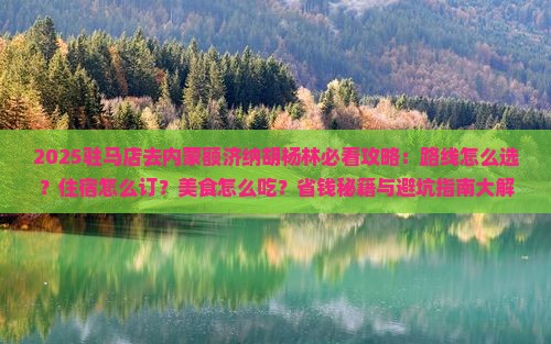 驻马店去内蒙额济纳胡杨林必去地