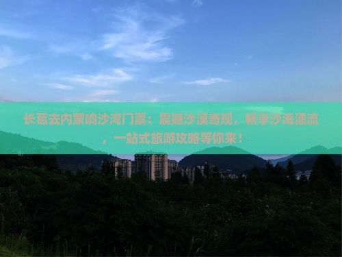 长葛去内蒙响沙湾门票