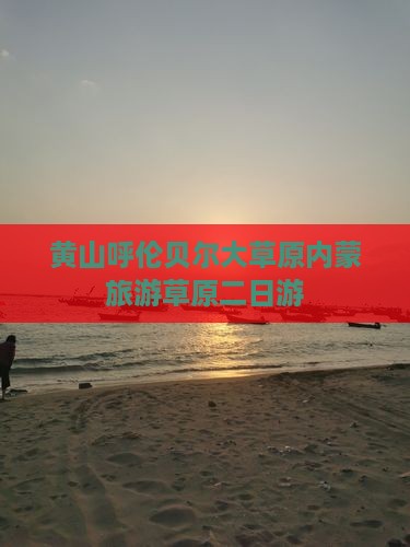 黄山去内蒙呼伦贝尔大草原二日游