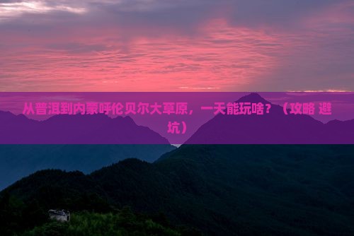 普洱到内蒙呼伦贝尔大草原一日游