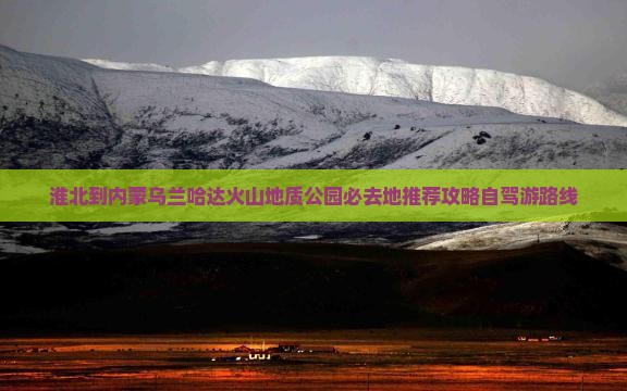 淮北到内蒙乌兰哈达火山地质公园必去地