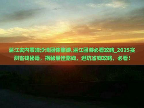 湛江去内蒙响沙湾团体旅游
