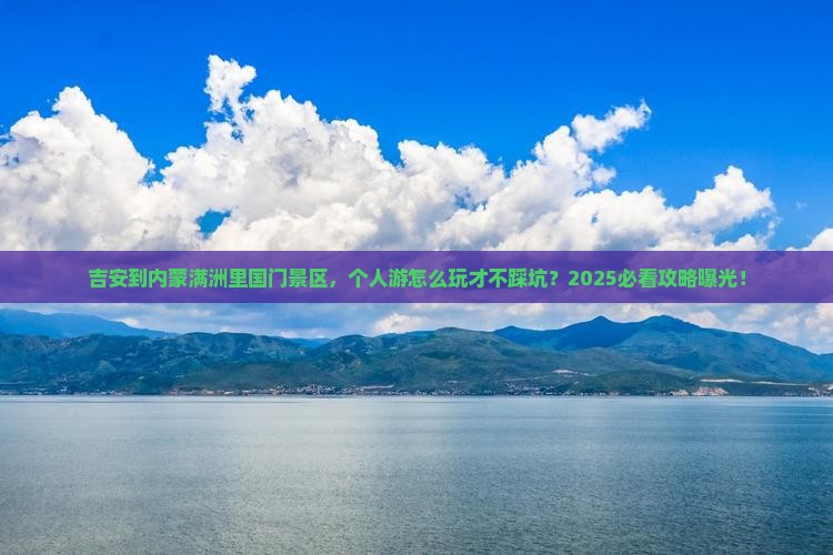 吉安到内蒙满洲里国门景区个人游
