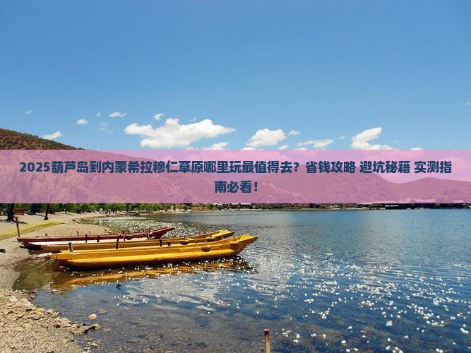 葫芦岛到内蒙希拉穆仁草原哪里玩