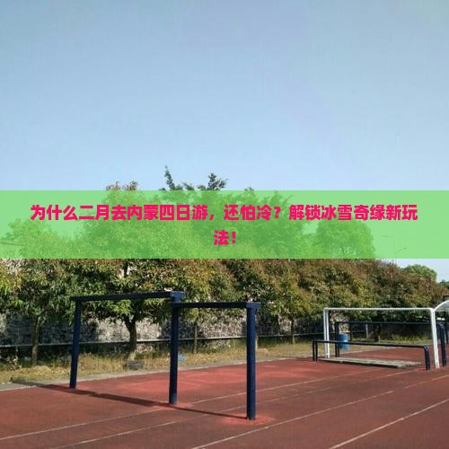 二月到内蒙四日游