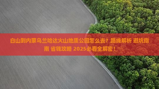 白山到内蒙乌兰哈达火山地质公园攻略