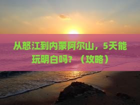 怒江到内蒙阿尔山国家森林公园五日游