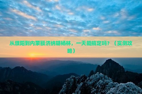 濮阳到内蒙额济纳胡杨林一日游