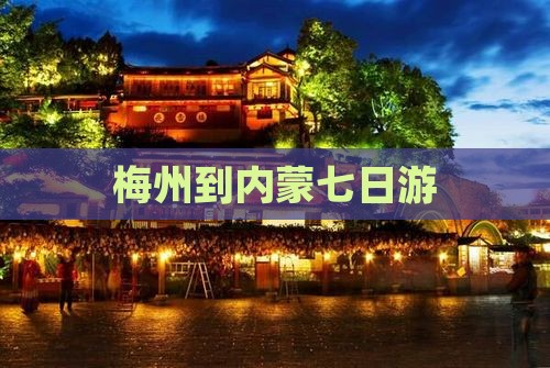 梅州到内蒙七日游 梅州到内蒙七日游