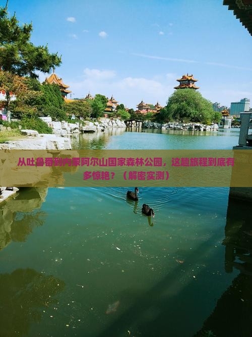 吐鲁番去内蒙阿尔山国家森林公园必去地
