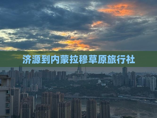 济源到内蒙希拉穆仁草原旅行社