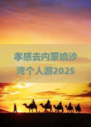 孝感到内蒙响沙湾个人游