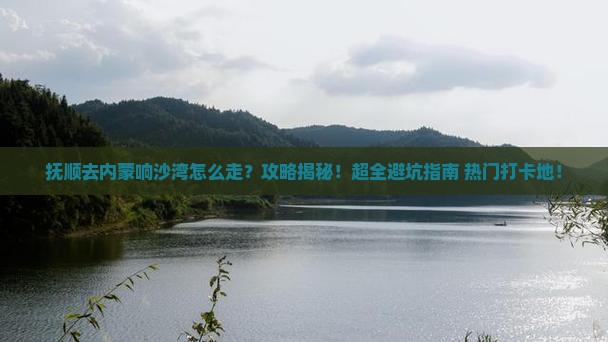 抚顺去内蒙响沙湾攻略
