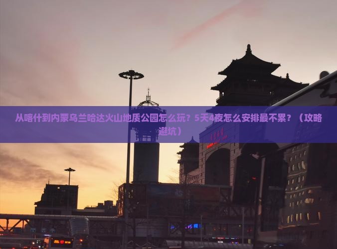 喀什到内蒙乌兰哈达火山地质公园哪里玩