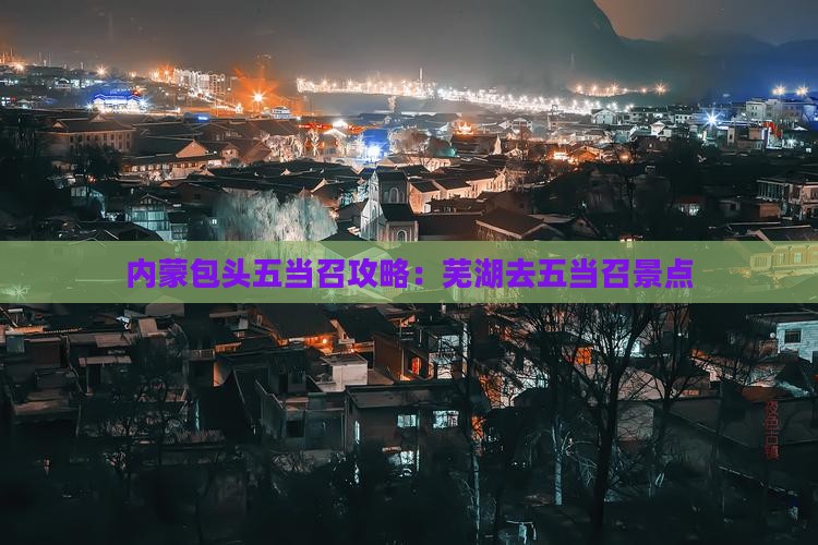 芜湖去内蒙五当召景点
