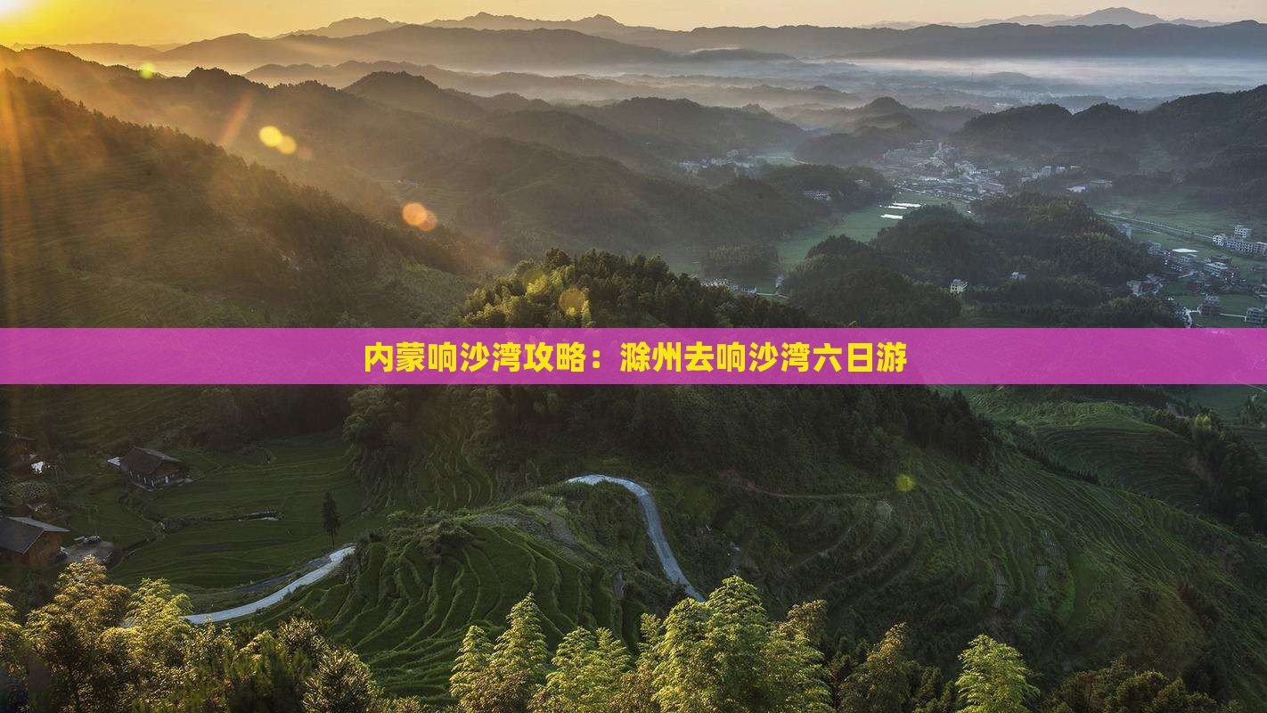 滁州去内蒙响沙湾六日游