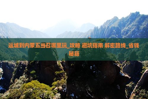 运城到内蒙五当召哪里玩