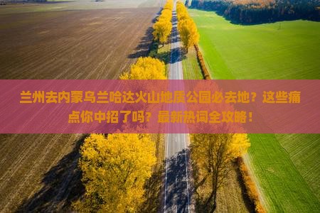 兰州去内蒙乌兰哈达火山地质公园必去地 兰州去内蒙乌兰哈达火山地质公园必去地