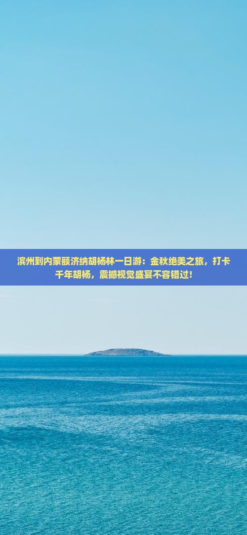 滨州到内蒙额济纳胡杨林一日游 滨州到内蒙额济纳胡杨林一日游