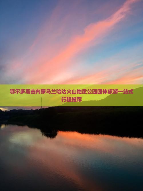 鄂尔多斯去内蒙乌兰哈达火山地质公园团体旅游