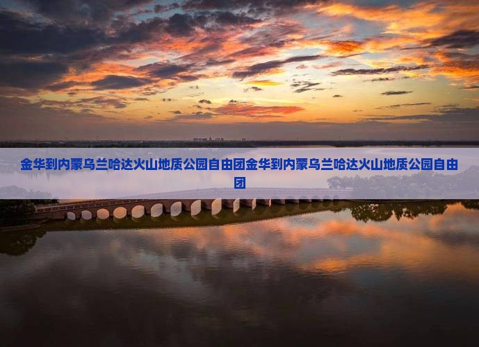 金华到内蒙乌兰哈达火山地质公园自由团