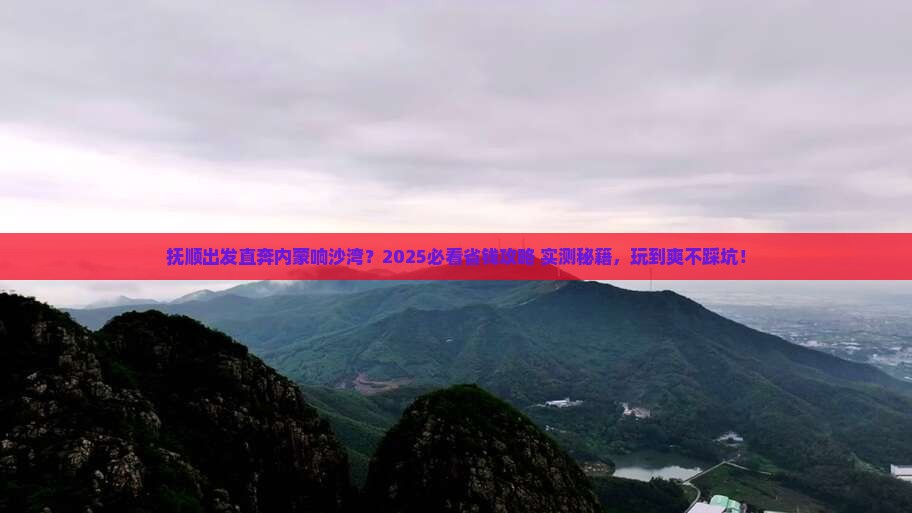 抚顺去内蒙响沙湾哪里玩