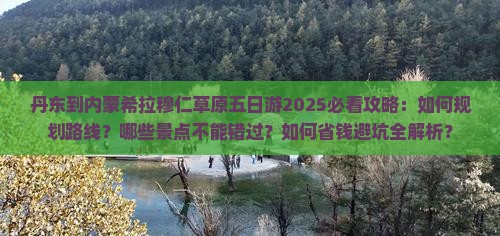 丹东到内蒙希拉穆仁草原五日游
