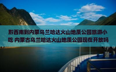 黔西南到内蒙乌兰哈达火山地质公园旅游小吃