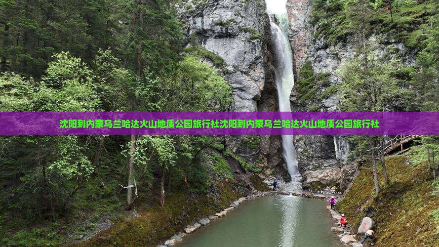 沈阳到内蒙乌兰哈达火山地质公园旅行社