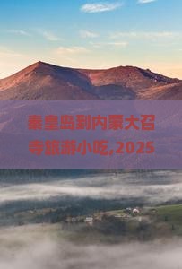 秦皇岛到内蒙大召寺旅游小吃