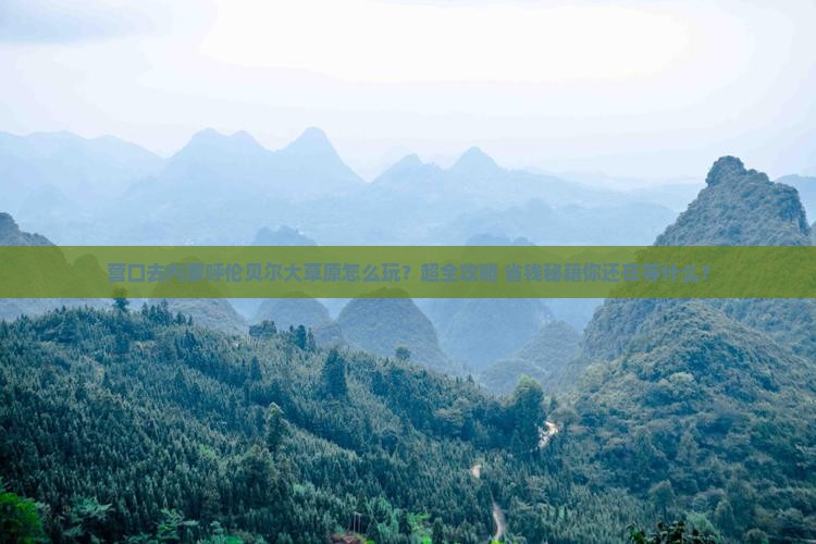 营口去内蒙呼伦贝尔大草原大型旅游团