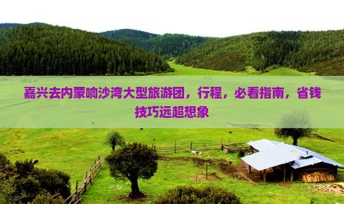嘉兴去内蒙响沙湾大型旅游团