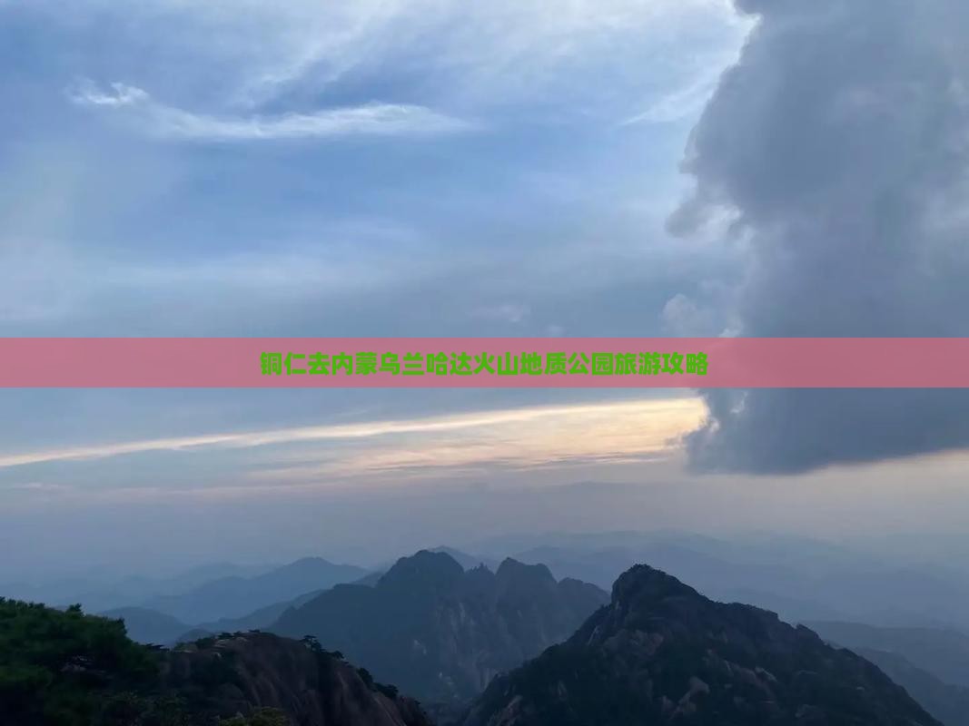 铜仁去内蒙乌兰哈达火山地质公园团体旅游